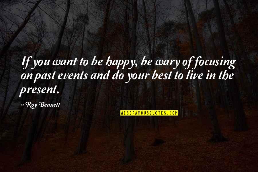 Focusing On The Past Quotes By Roy Bennett: If you want to be happy, be wary