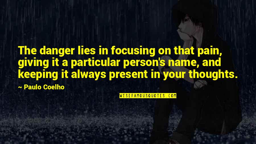 Focusing On The Present Quotes By Paulo Coelho: The danger lies in focusing on that pain,