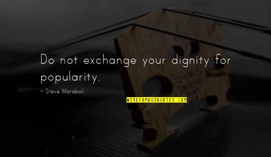 Focusing On The Present Quotes By Steve Maraboli: Do not exchange your dignity for popularity.