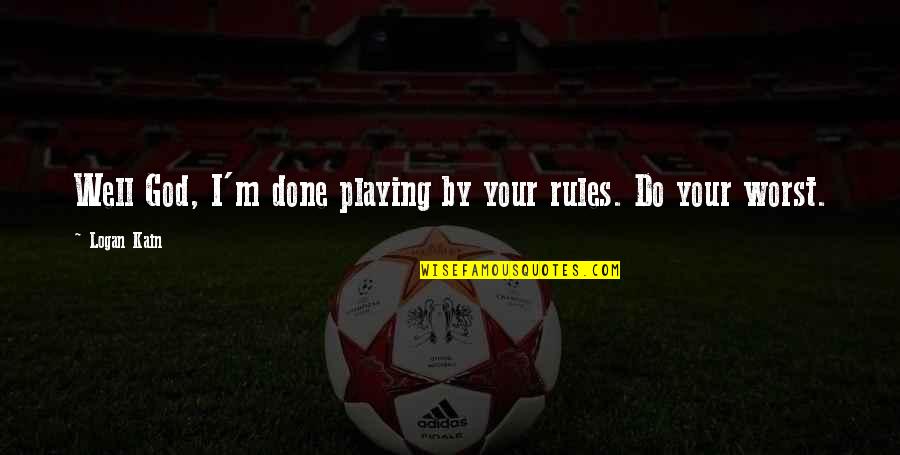 Focusing On Today Quotes By Logan Kain: Well God, I'm done playing by your rules.