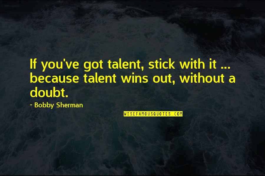 Focusing On Work Quotes By Bobby Sherman: If you've got talent, stick with it ...