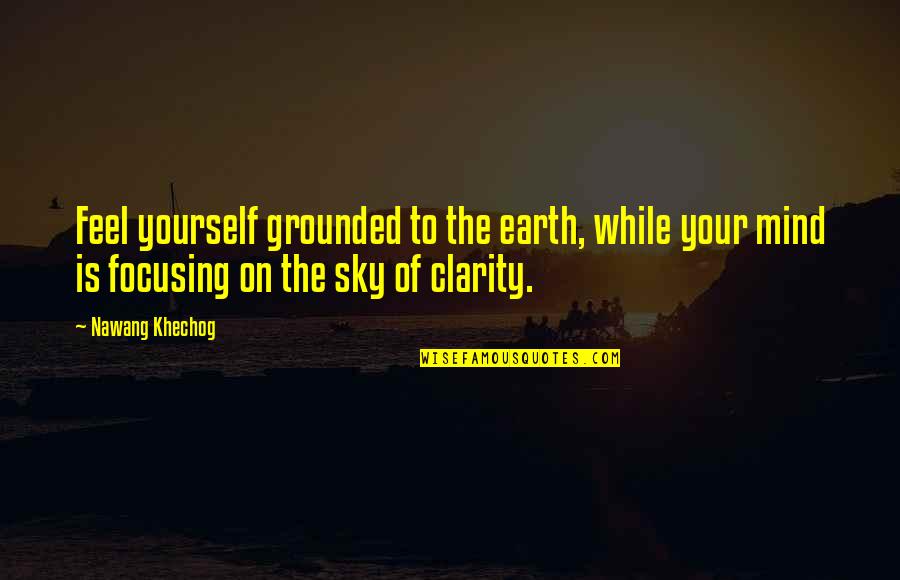 Focusing On Yourself Quotes By Nawang Khechog: Feel yourself grounded to the earth, while your