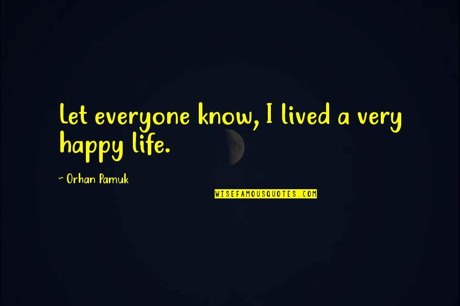 Focusing On Yourself Quotes By Orhan Pamuk: Let everyone know, I lived a very happy