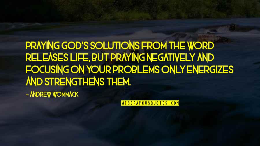 Focusing Quotes By Andrew Wommack: Praying God's solutions from the Word releases life,