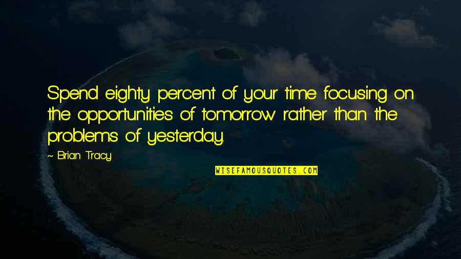 Focusing Quotes By Brian Tracy: Spend eighty percent of your time focusing on