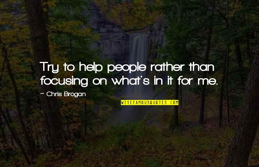Focusing Quotes By Chris Brogan: Try to help people rather than focusing on