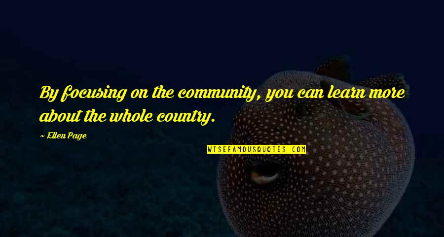 Focusing Quotes By Ellen Page: By focusing on the community, you can learn