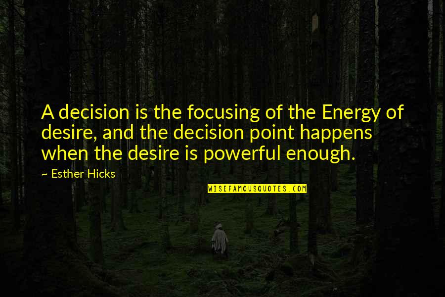 Focusing Quotes By Esther Hicks: A decision is the focusing of the Energy