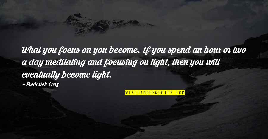 Focusing Quotes By Frederick Lenz: What you focus on you become. If you