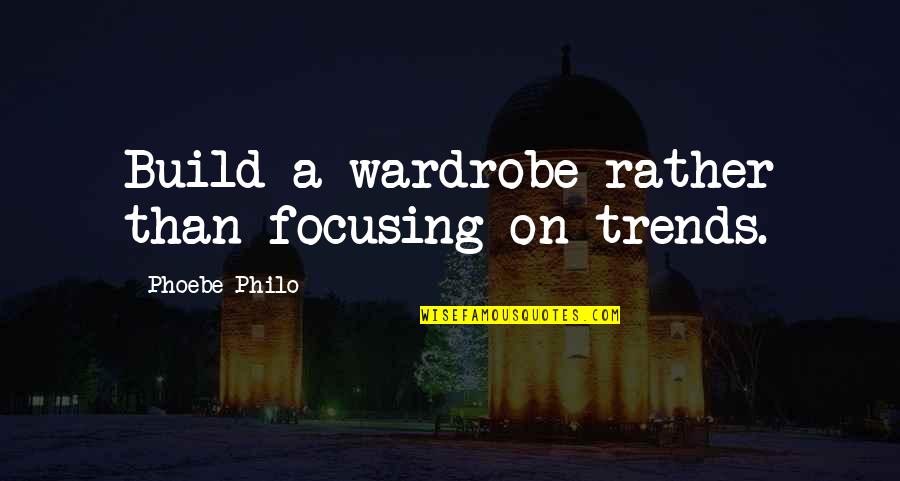 Focusing Quotes By Phoebe Philo: Build a wardrobe rather than focusing on trends.