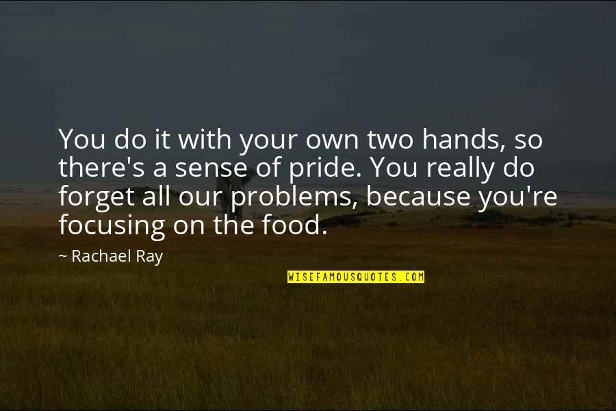 Focusing Quotes By Rachael Ray: You do it with your own two hands,