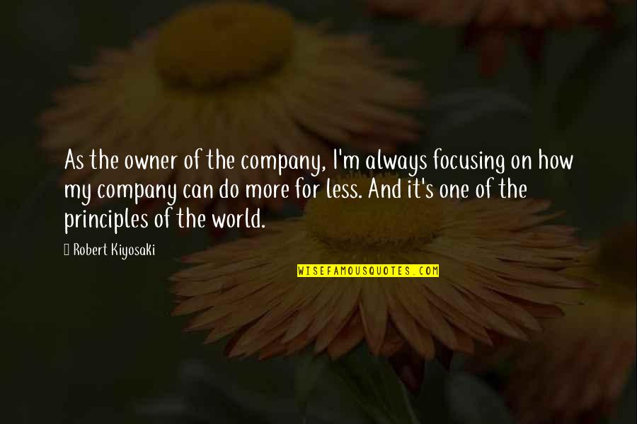 Focusing Quotes By Robert Kiyosaki: As the owner of the company, I'm always