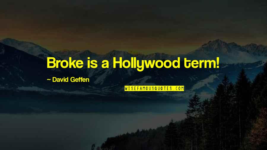 Focussed Quotes By David Geffen: Broke is a Hollywood term!
