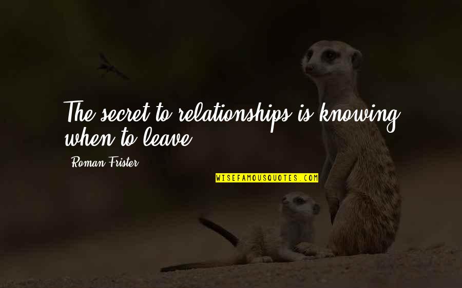 Fodder Crops Quotes By Roman Frister: The secret to relationships is knowing when to