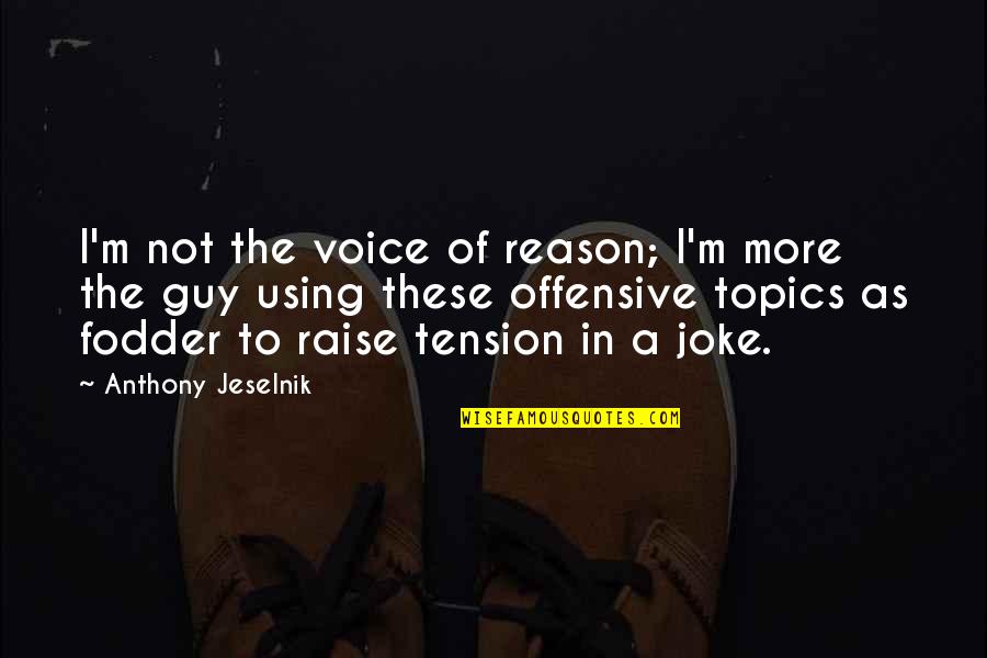 Fodder Quotes By Anthony Jeselnik: I'm not the voice of reason; I'm more