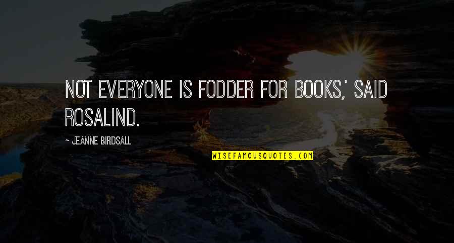 Fodder Quotes By Jeanne Birdsall: Not everyone is fodder for books,' said Rosalind.