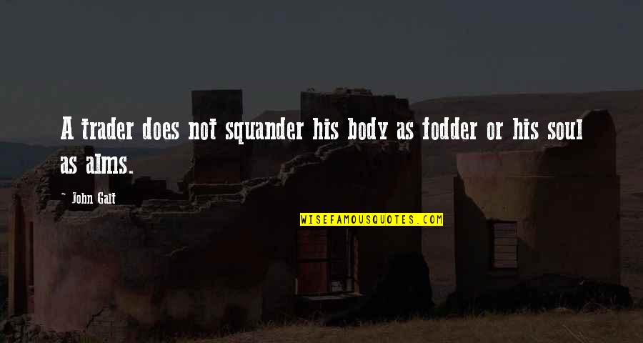 Fodder Quotes By John Galt: A trader does not squander his body as
