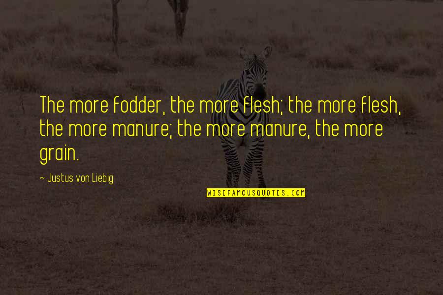 Fodder Quotes By Justus Von Liebig: The more fodder, the more flesh; the more
