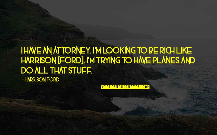 Foder Quotes By Harrison Ford: I have an attorney. I'm looking to be