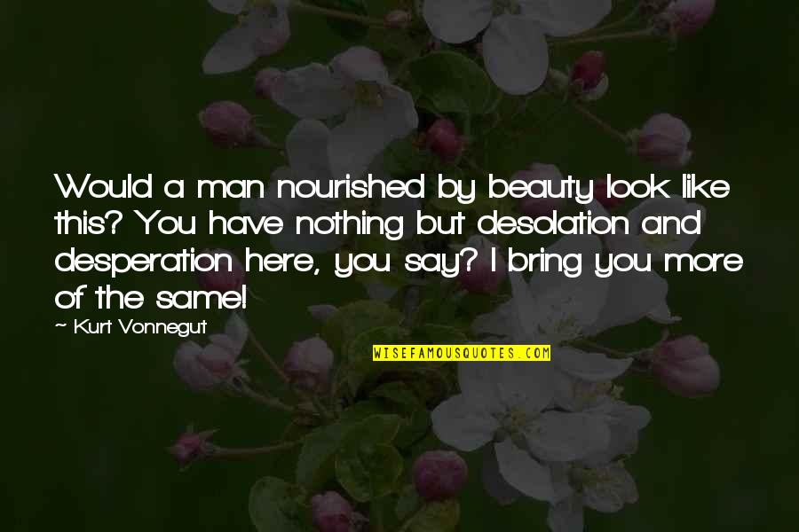 Foder Quotes By Kurt Vonnegut: Would a man nourished by beauty look like