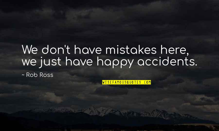 Fodiac Quotes By Rob Ross: We don't have mistakes here, we just have