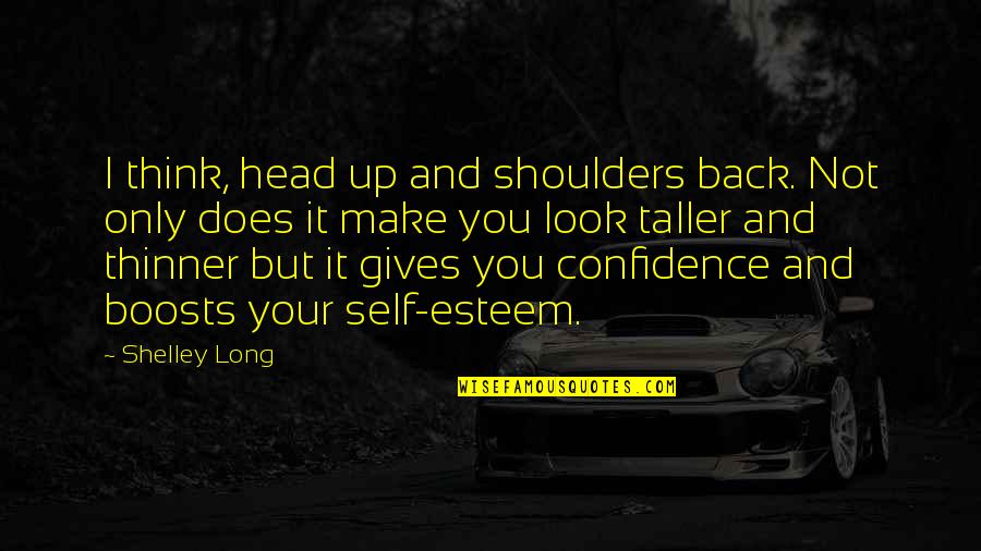 Fodiac Quotes By Shelley Long: I think, head up and shoulders back. Not Fodiac Quotes By Shelley Long: I think, head up and shoulders back. Not