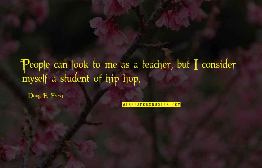 Fodido Quotes By Doug E. Fresh: People can look to me as a teacher,