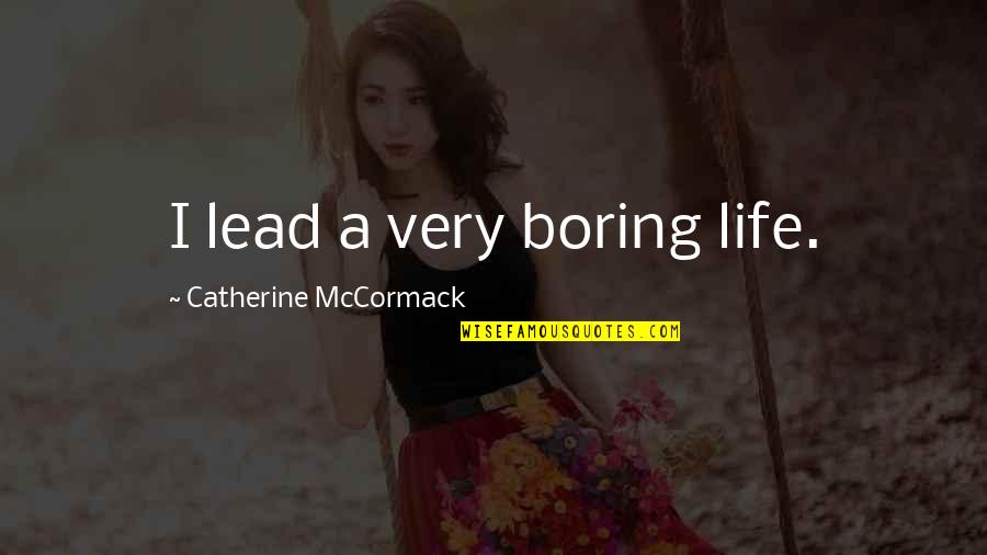 Fodion Quotes By Catherine McCormack: I lead a very boring life. Fodion Quotes By Catherine McCormack: I lead a very boring life.