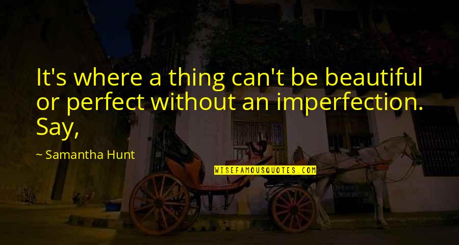 Fodor G Bor Quotes By Samantha Hunt: It's where a thing can't be beautiful or