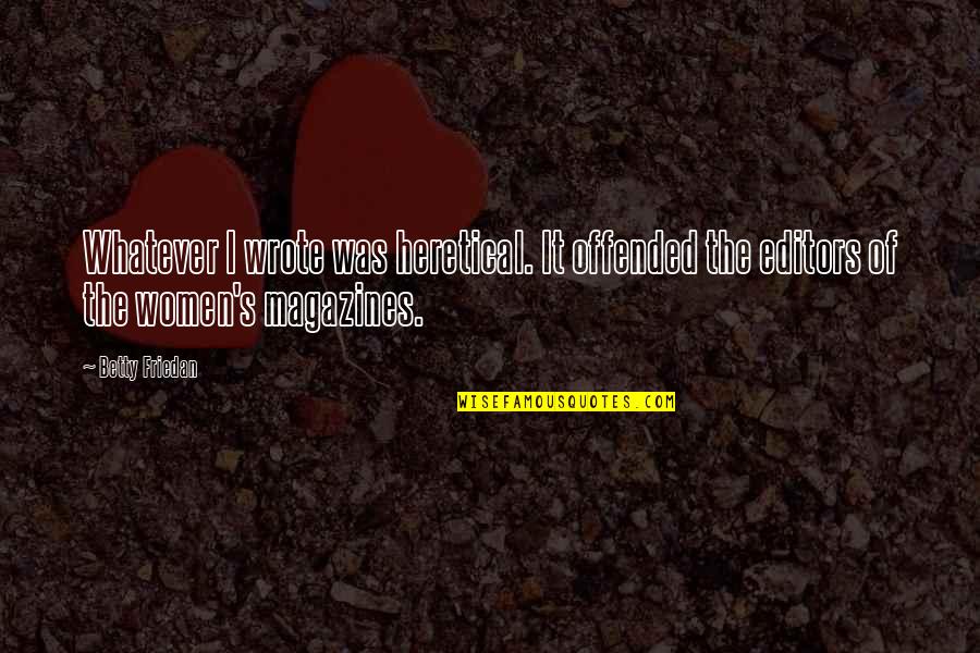 Foe Coetzee Quotes By Betty Friedan: Whatever I wrote was heretical. It offended the