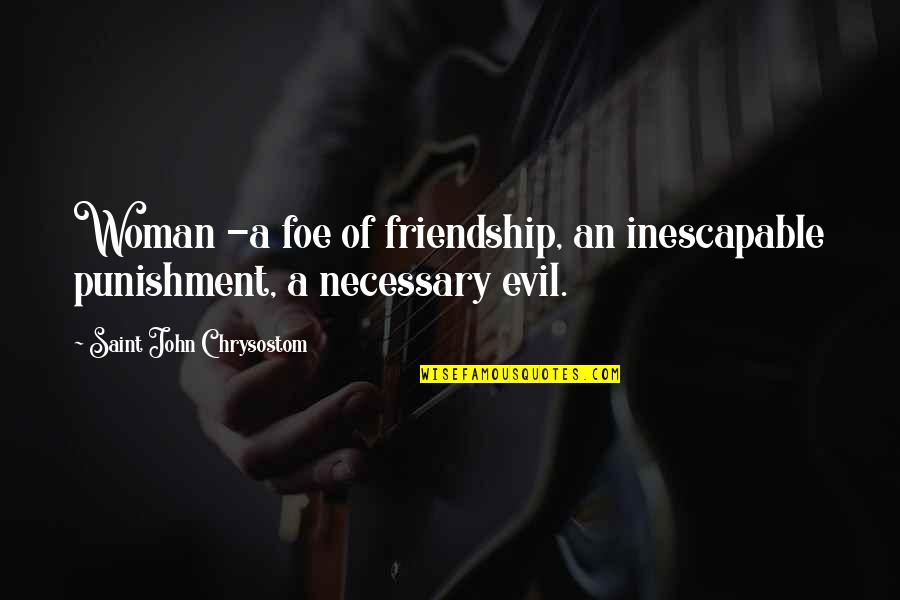 Foe Quotes By Saint John Chrysostom: Woman -a foe of friendship, an inescapable punishment, Foe Quotes By Saint John Chrysostom: Woman -a foe of friendship, an inescapable punishment,