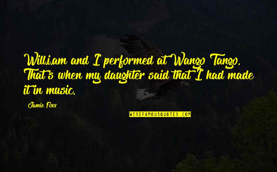 Foederis Arca Quotes By Jamie Foxx: Will.i.am and I performed at Wango Tango. That's Foederis Arca Quotes By Jamie Foxx: Will.i.am and I performed at Wango Tango. That's