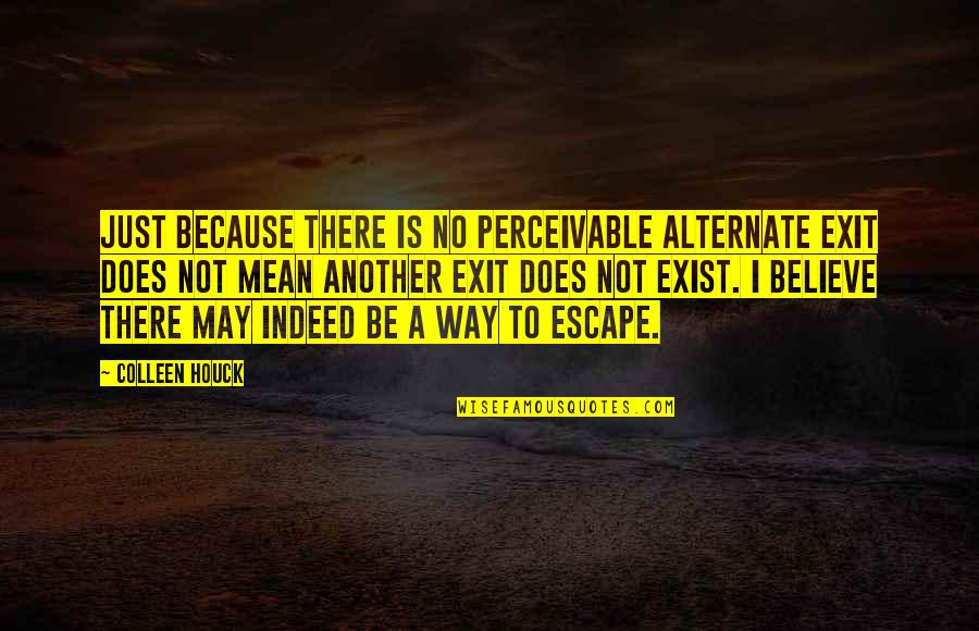 Foederis Quotes By Colleen Houck: Just because there is no perceivable alternate exit
