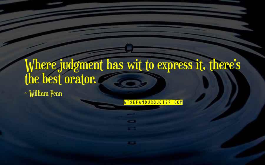 Foederis Quotes By William Penn: Where judgment has wit to express it, there's