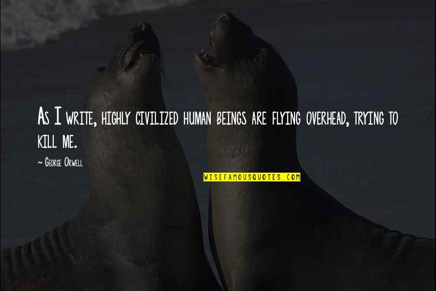 Foehner Quotes By George Orwell: As I write, highly civilized human beings are