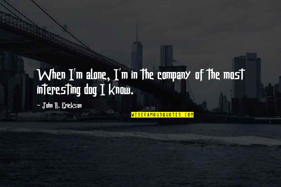 Foehner Quotes By John R. Erickson: When I'm alone, I'm in the company of