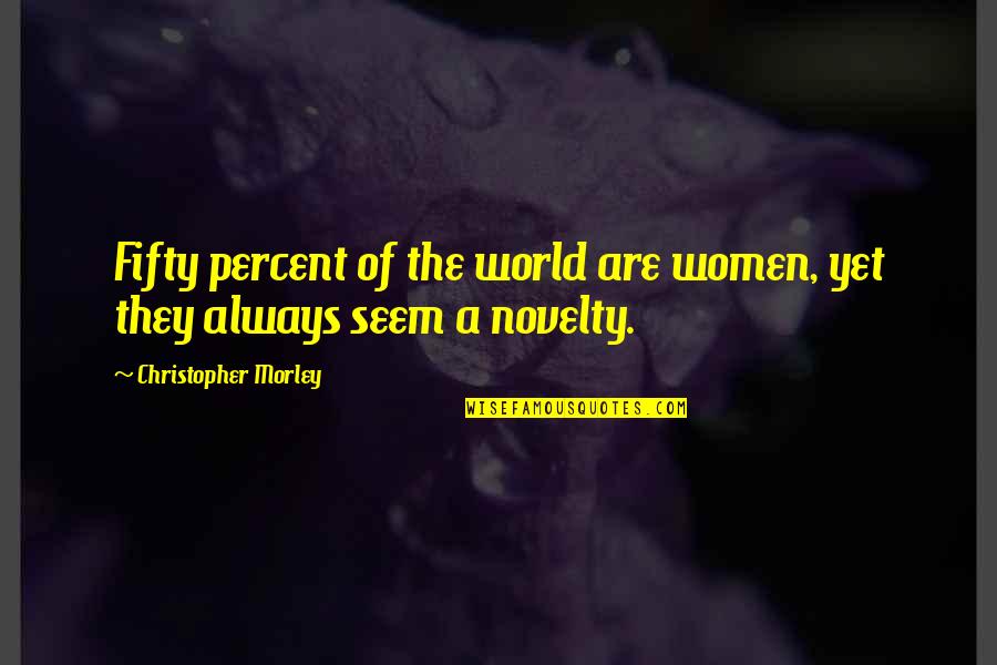 Foehrenwald Quotes By Christopher Morley: Fifty percent of the world are women, yet Foehrenwald Quotes By Christopher Morley: Fifty percent of the world are women, yet