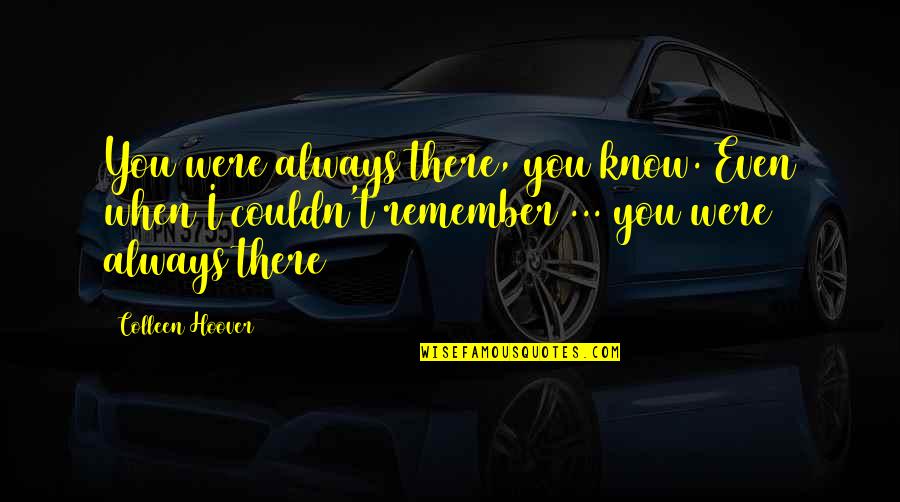 Foehrenwald Quotes By Colleen Hoover: You were always there, you know. Even when Foehrenwald Quotes By Colleen Hoover: You were always there, you know. Even when