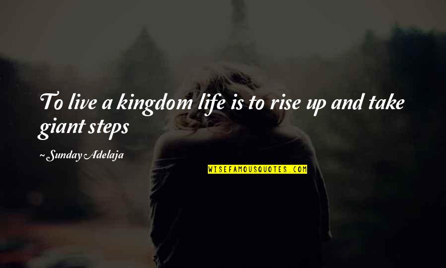 Foeke Rienks Quotes By Sunday Adelaja: To live a kingdom life is to rise Foeke Rienks Quotes By Sunday Adelaja: To live a kingdom life is to rise