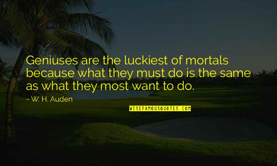 Foeke Rienks Quotes By W. H. Auden: Geniuses are the luckiest of mortals because what Foeke Rienks Quotes By W. H. Auden: Geniuses are the luckiest of mortals because what