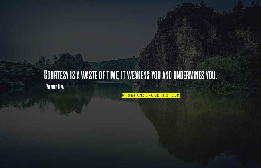 Foeke Rienks Quotes By Yasmina Reza: Courtesy is a waste of time; it weakens