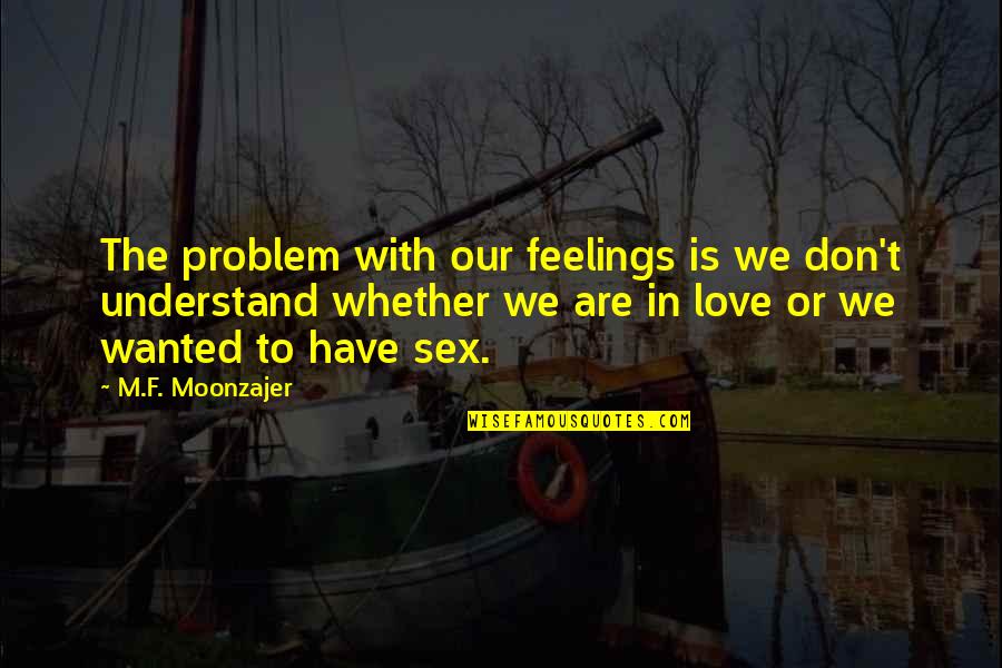 Foellers Quotes By M.F. Moonzajer: The problem with our feelings is we don't