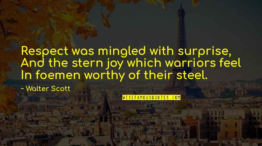 Foemen's Quotes By Walter Scott: Respect was mingled with surprise, And the stern