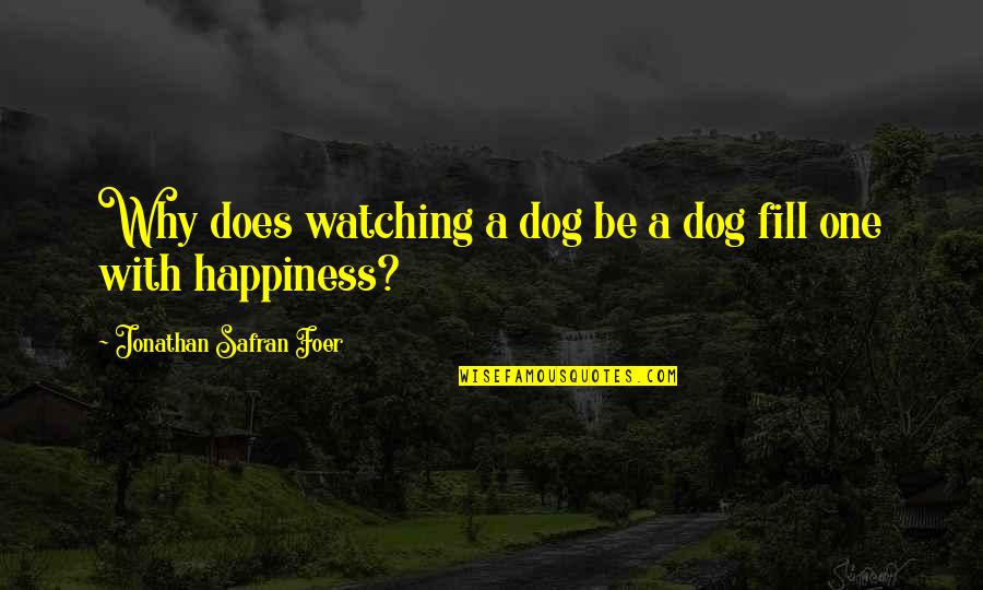 Foer Quotes By Jonathan Safran Foer: Why does watching a dog be a dog