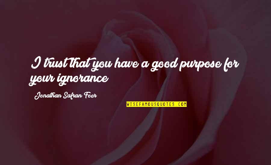 Foer Quotes By Jonathan Safran Foer: I trust that you have a good purpose