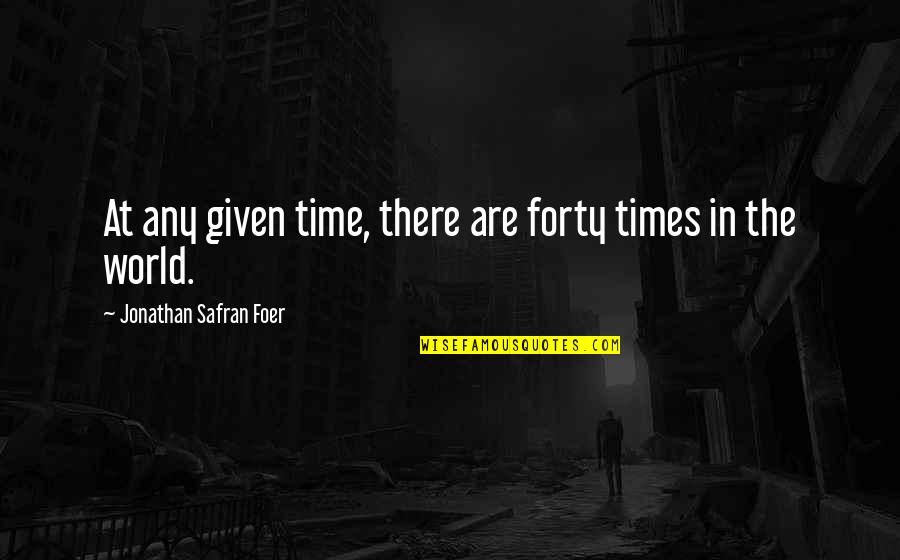 Foer Quotes By Jonathan Safran Foer: At any given time, there are forty times