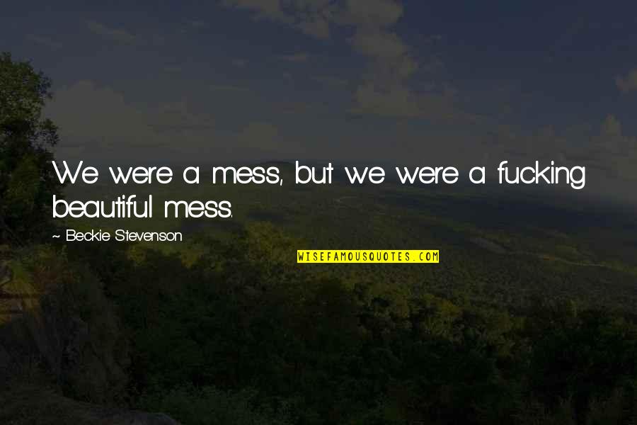 Foerderschule Quotes By Beckie Stevenson: We were a mess, but we were a