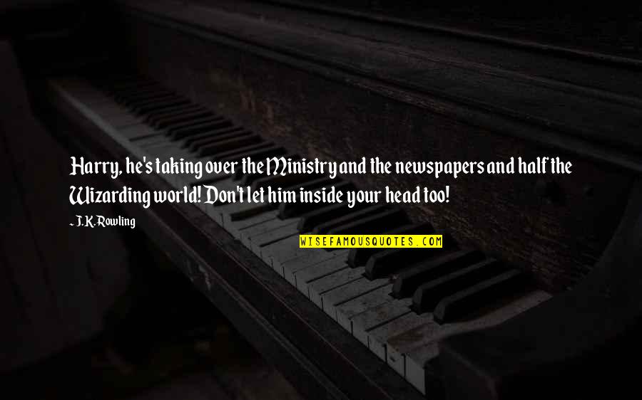 Foerderstedt Quotes By J.K. Rowling: Harry, he's taking over the Ministry and the Foerderstedt Quotes By J.K. Rowling: Harry, he's taking over the Ministry and the