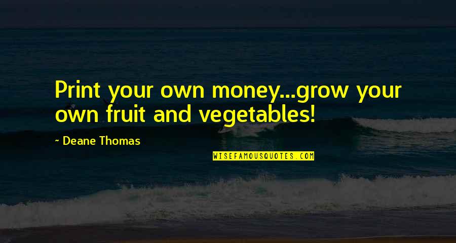 Foerderverein Palliativstation Landshut Quotes By Deane Thomas: Print your own money...grow your own fruit and