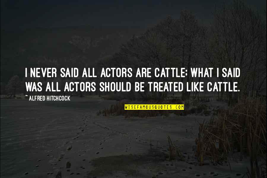 Foertschbeck Quotes By Alfred Hitchcock: I never said all actors are cattle; what Foertschbeck Quotes By Alfred Hitchcock: I never said all actors are cattle; what